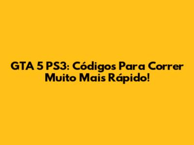 GTA 5 PS3: Códigos Para Correr Muito Mais Rápido!