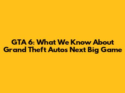 GTA 6: What We Know About Grand Theft Auto's Next Big Game