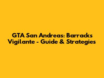 GTA San Andreas: Barracks Vigilante - Guide & Strategies