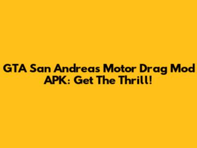 GTA San Andreas Motor Drag Mod APK: Get The Thrill!
