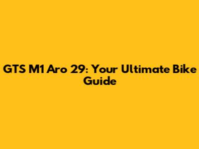 GTS M1 Aro 29: Your Ultimate Bike Guide
