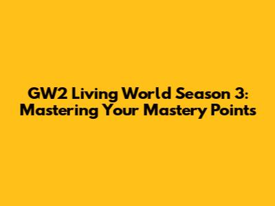 GW2 Living World Season 3: Mastering Your Mastery Points