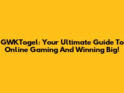 GWKTogel: Your Ultimate Guide To Online Gaming And Winning Big!
