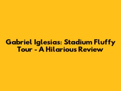 Gabriel Iglesias: Stadium Fluffy Tour - A Hilarious Review