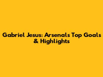 Gabriel Jesus: Arsenal's Top Goals & Highlights