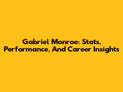 Gabriel Monroe: Stats, Performance, And Career Insights