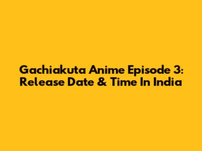 Gachiakuta Anime Episode 3: Release Date & Time In India