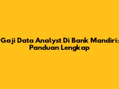 Gaji Data Analyst Di Bank Mandiri: Panduan Lengkap