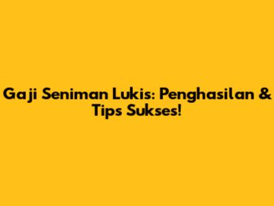 Gaji Seniman Lukis: Penghasilan & Tips Sukses!
