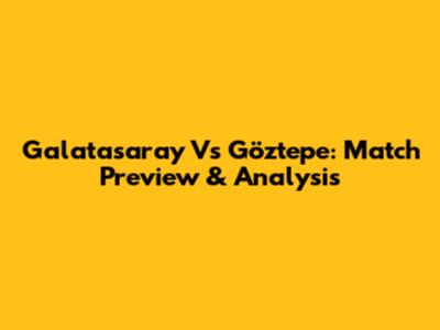 Galatasaray Vs Göztepe: Match Preview & Analysis