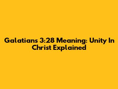 Galatians 3:28 Meaning: Unity In Christ Explained
