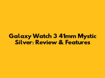 Galaxy Watch 3 41mm Mystic Silver: Review & Features