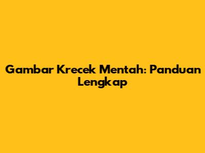 Gambar Krecek Mentah: Panduan Lengkap