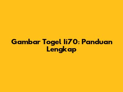 Gambar Togel Ii70: Panduan Lengkap