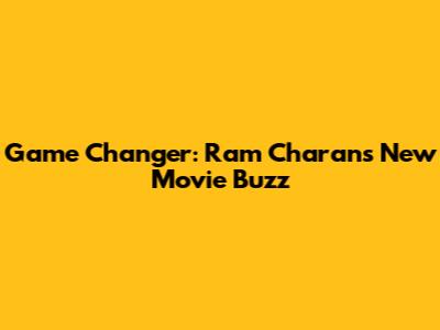 Game Changer: Ram Charan's New Movie Buzz