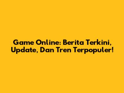 Game Online: Berita Terkini, Update, Dan Tren Terpopuler!