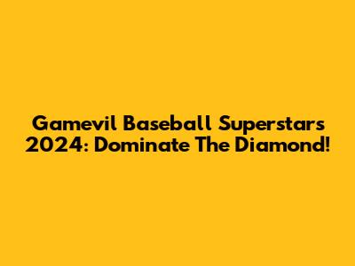 Gamevil Baseball Superstars 2024: Dominate The Diamond!