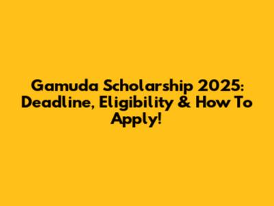 Gamuda Scholarship 2025: Deadline, Eligibility & How To Apply!