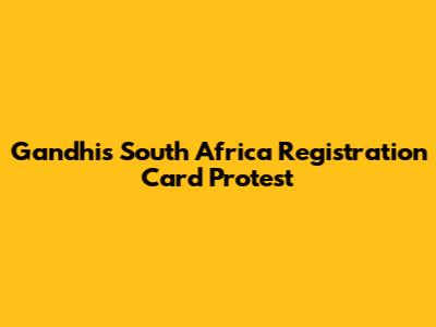 Gandhi's South Africa Registration Card Protest