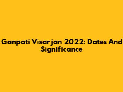 Ganpati Visarjan 2022: Dates And Significance