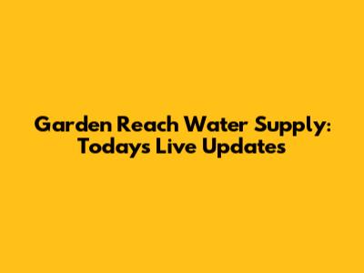 Garden Reach Water Supply: Today's Live Updates