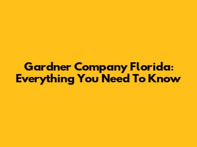 Gardner Company Florida: Everything You Need To Know