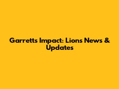 Garrett's Impact: Lions News & Updates