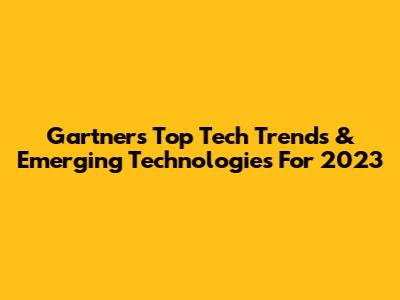 Gartner's Top Tech Trends & Emerging Technologies For 2023