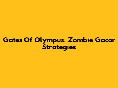 Gates Of Olympus: Zombie Gacor Strategies