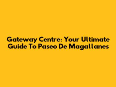 Gateway Centre: Your Ultimate Guide To Paseo De Magallanes