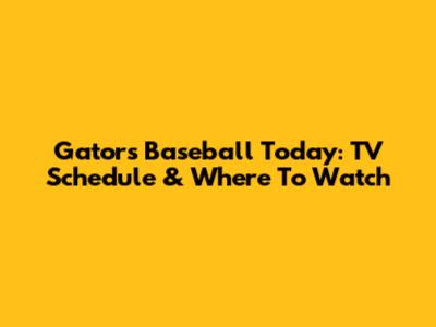 Gators Baseball Today: TV Schedule & Where To Watch