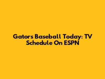 Gators Baseball Today: TV Schedule On ESPN