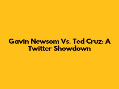 Gavin Newsom Vs. Ted Cruz: A Twitter Showdown
