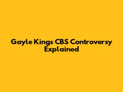 Gayle King's CBS Controversy Explained