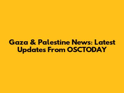 Gaza & Palestine News: Latest Updates From OSCTODAY