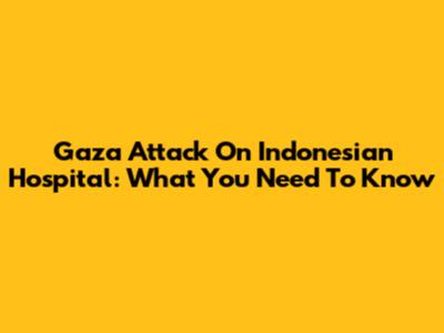 Gaza Attack On Indonesian Hospital: What You Need To Know