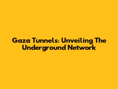 Gaza Tunnels: Unveiling The Underground Network