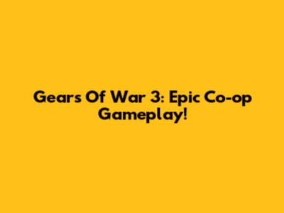 Gears Of War 3: Epic Co-op Gameplay!