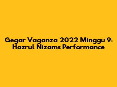 Gegar Vaganza 2022 Minggu 9: Hazrul Nizam's Performance