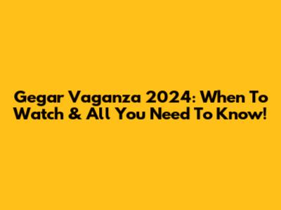 Gegar Vaganza 2024: When To Watch & All You Need To Know!