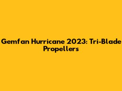 Gemfan Hurricane 2023: Tri-Blade Propellers