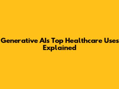 Generative AI's Top Healthcare Uses Explained