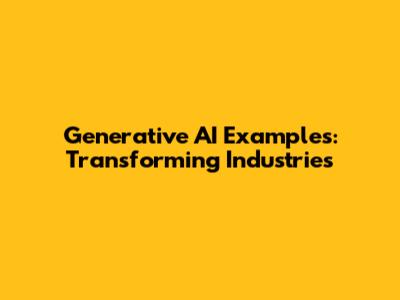 Generative AI Examples: Transforming Industries