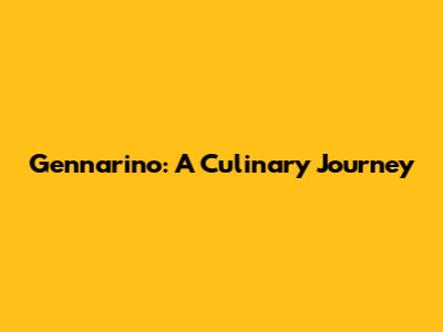 Gennarino: A Culinary Journey