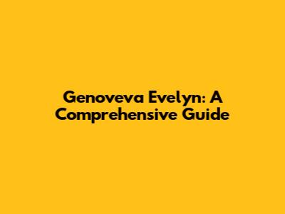 Genoveva Evelyn: A Comprehensive Guide