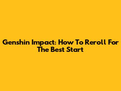Genshin Impact: How To Reroll For The Best Start