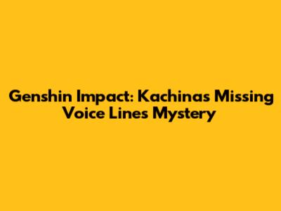 Genshin Impact: Kachina's Missing Voice Lines Mystery