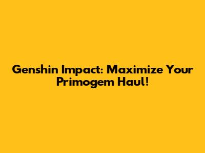 Genshin Impact: Maximize Your Primogem Haul!