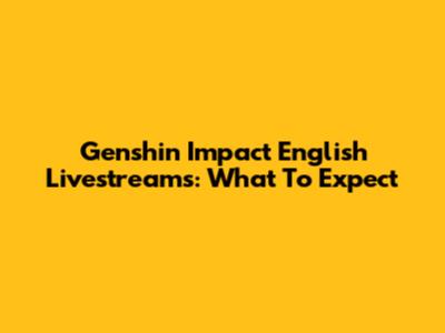 Genshin Impact English Livestreams: What To Expect