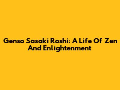 Genso Sasaki Roshi: A Life Of Zen And Enlightenment